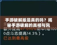 手游破解版是真的嗎？揭秘手游破解的真相與風(fēng)險(xiǎn)