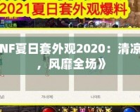 《DNF夏日套外觀2020：清涼一夏，風(fēng)靡全場(chǎng)》