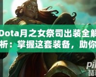 Dota月之女祭司出裝全解析：掌握這套裝備，助你輕松征服戰(zhàn)場(chǎng)！