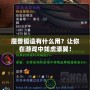 魔獸鍛造有什么用？讓你在游戲中如虎添翼！