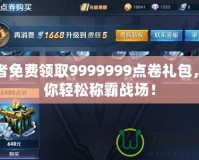 王者免費領(lǐng)取9999999點卷禮包，讓你輕松稱霸戰(zhàn)場！