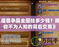 《魔獸爭(zhēng)霸全圖掛多少錢？揭秘你不為人知的背后交易》