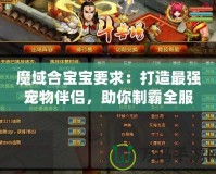 魔域合寶寶要求：打造最強(qiáng)寵物伴侶，助你制霸全服