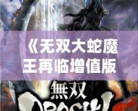 《無雙大蛇魔王再臨增值版游戲介紹》