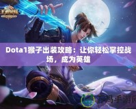 Dota1猴子出裝攻略：讓你輕松掌控戰(zhàn)場(chǎng)，成為英雄