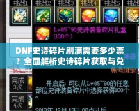 DNF史詩碎片刷滿需要多少票？全面解析史詩碎片獲取與兌換策略！