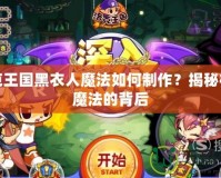 洛克王國黑衣人魔法如何制作？揭秘神秘魔法的背后