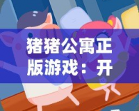 豬豬公寓正版游戲：開啟一場別樣的模擬經(jīng)營之旅！