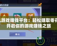 手機(jī)游戲賺錢平臺：輕松賺取零花錢，開啟你的游戲賺錢之旅