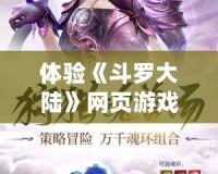 體驗(yàn)《斗羅大陸》網(wǎng)頁游戲，暢游魂獸世界，解鎖無盡冒險(xiǎn)！