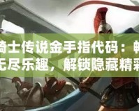 龍騎士傳說金手指代碼：暢享無盡樂趣，解鎖隱藏精彩