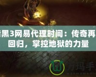 暗黑3網(wǎng)易代理時間：傳奇再度回歸，掌控地獄的力量