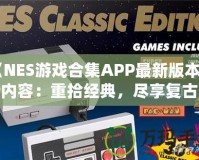 《NES游戲合集APP最新版本更新內(nèi)容：重拾經(jīng)典，盡享復(fù)古樂趣！》