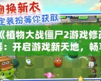 《植物大戰(zhàn)僵尸2游戲修改器：開(kāi)啟游戲新天地，暢享無(wú)限樂(lè)趣！》