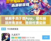 破解手游下載App，輕松暢玩所有游戲，告別付費(fèi)陷阱！