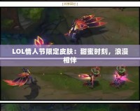 LOL情人節(jié)限定皮膚：甜蜜時刻，浪漫相伴