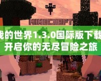 我的世界1.3.0國(guó)際版下載：開(kāi)啟你的無(wú)盡冒險(xiǎn)之旅