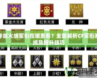 穿越火線軍銜在哪里看？全面解析CF軍銜系統(tǒng)及提升技巧