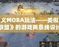 重新定義MOBA玩法——類(lèi)似《英雄聯(lián)盟》的游戲兩條線設(shè)計(jì)