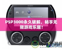 PSP3000永久破解，暢享無(wú)限游戲樂(lè)趣！