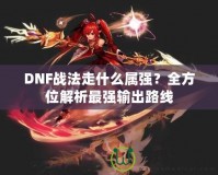 DNF戰(zhàn)法走什么屬?gòu)?qiáng)？全方位解析最強(qiáng)輸出路線