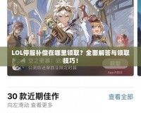 LOL停服補償在哪里領??？全面解答與領取技巧！