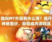 我叫MT外域有什么用？揭開神秘面紗，助你成為游戲高手！