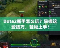 Dota2新手怎么玩？掌握這些技巧，輕松上手！