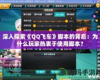 深入探索《QQ飛車》腳本的背后：為什么玩家熱衷于使用腳本？