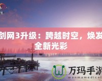 劍網(wǎng)3升級：跨越時(shí)空，煥發(fā)全新光彩