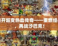 新開超變熱血傳奇——重燃經(jīng)典，再戰(zhàn)沙巴克！