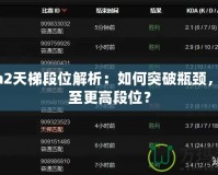 Dota2天梯段位解析：如何突破瓶頸，攀升至更高段位？