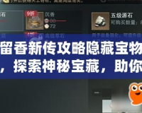 楚留香新傳攻略隱藏寶物大全，探索神秘寶藏，助你成就一代風流