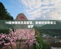 14版神雕桃花島取景，穿越時(shí)空感受江湖夢