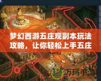 夢(mèng)幻西游五莊觀副本玩法攻略，讓你輕松上手五莊觀！