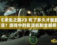 《求生之路2》死了多久才能復(fù)活？游戲中的復(fù)活機(jī)制全解析