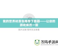 我的世界材質(zhì)包推薦下載器——讓你的游戲煥然一新