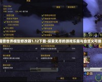 魔獸世界模型修改器1.12下載-探索無盡的游戲樂趣與自定義可能！