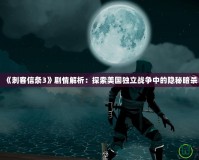 《刺客信條3》劇情解析：探索美國獨立戰(zhàn)爭中的隱秘暗殺