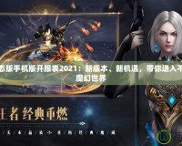 魔域變態(tài)版手機(jī)版開服表2021：新版本、新機(jī)遇，帶你進(jìn)入不一樣的魔幻世界