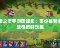 云頂之奕手游國(guó)際服：帶你體驗(yàn)全新戰(zhàn)棋策略樂(lè)趣