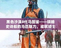 黑色沙漠8代馬圖鑒——領(lǐng)略史詩般的馬匹魅力，成就騎士夢想