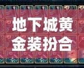 地下城黃金裝扮合成器幾率揭秘：打造你的獨(dú)特戰(zhàn)斗風(fēng)格