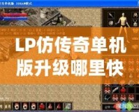 LP仿傳奇單機(jī)版升級(jí)哪里快？揭秘最強(qiáng)升級(jí)技巧！