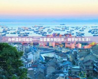 臺州溫嶺同城游——探索城市新玩法，暢享快樂生活！