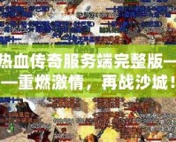 熱血傳奇服務(wù)端完整版——重燃激情，再戰(zhàn)沙城！