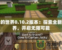 我的世界0.10.2版本：探索全新世界，開啟無限可能