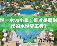 世一水vs小豪：誰(shuí)才是新時(shí)代的水世界王者？