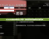 GTA5內(nèi)置修改器怎么開(kāi)啟：輕松掌控洛圣都的無(wú)限可能