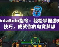 DotaSolo指令：輕松掌握游戲技巧，成就你的電競(jìng)夢(mèng)想